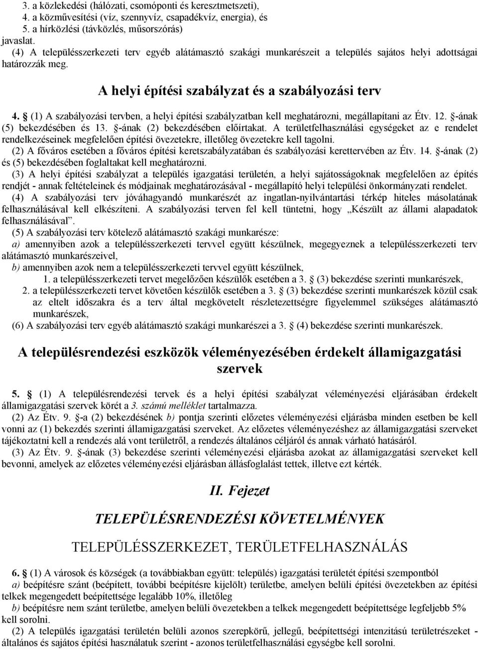 (1) A szabályozási tervben, a helyi építési szabályzatban kell meghatározni, megállapítani az Étv. 12. -ának (5) bekezdésében és 13. -ának (2) bekezdésében előírtakat.