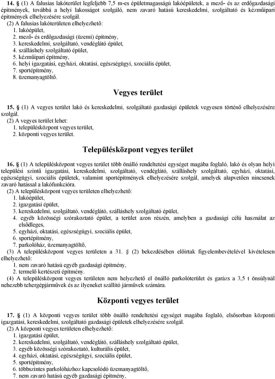 kereskedelmi, szolgáltató, vendéglátó épület, 4. szálláshely szolgáltató épület, 5. kézműipari építmény, 6. helyi igazgatási, egyházi, oktatási, egészségügyi, szociális épület, 7. sportépítmény, 8.