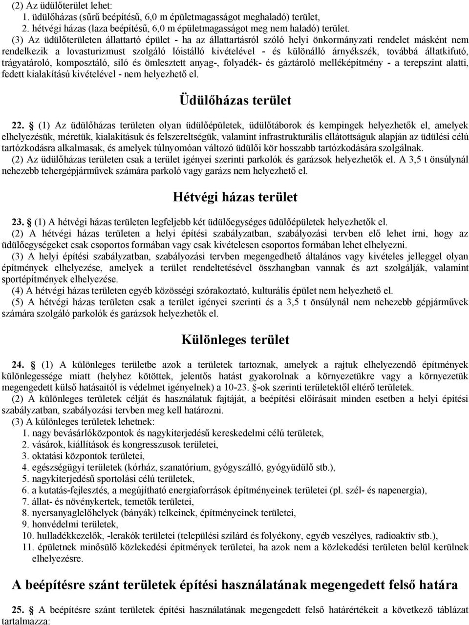 továbbá állatkifutó, trágyatároló, komposztáló, siló és ömlesztett anyag-, folyadék- és gáztároló melléképítmény - a terepszint alatti, fedett kialakítású kivételével - nem helyezhető el.