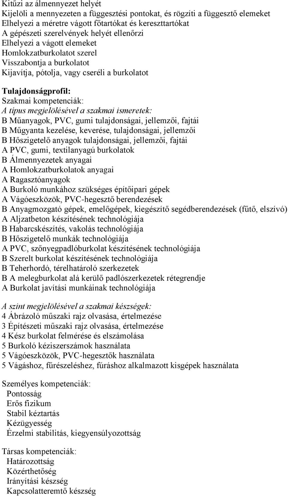 megjelölésével a szakmai ismeretek: B Műanyagok, PVC, gumi tulajdonságai, jellemzői, fajtái B Műgyanta kezelése, keverése, tulajdonságai, jellemzői B Hőszigetelő anyagok tulajdonságai, jellemzői,