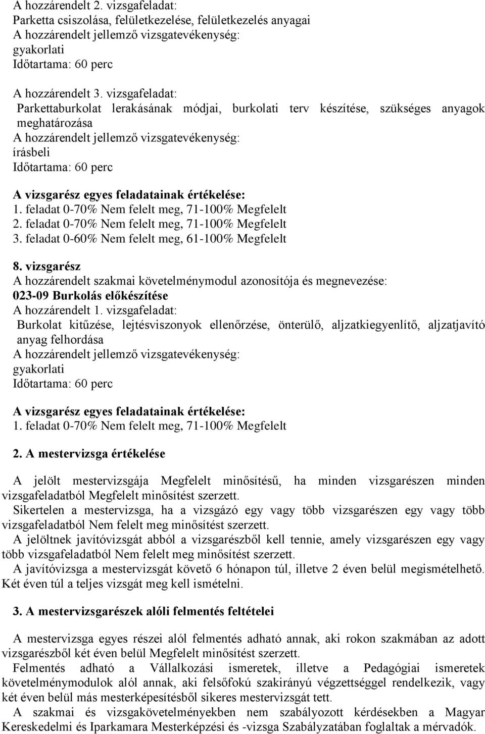 feladat 0-70% Nem felelt meg, 71-100% Megfelelt 2. feladat 0-70% Nem felelt meg, 71-100% Megfelelt 3. feladat 0-60% Nem felelt meg, 61-100% Megfelelt 8.