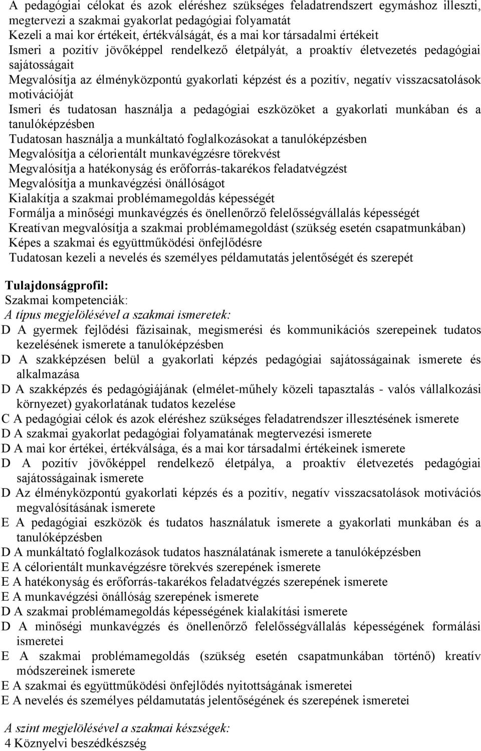 motivációját Ismeri és tudatosan használja a pedagógiai eszközöket a munkában és a tanulóképzésben Tudatosan használja a munkáltató foglalkozásokat a tanulóképzésben Megvalósítja a célorientált