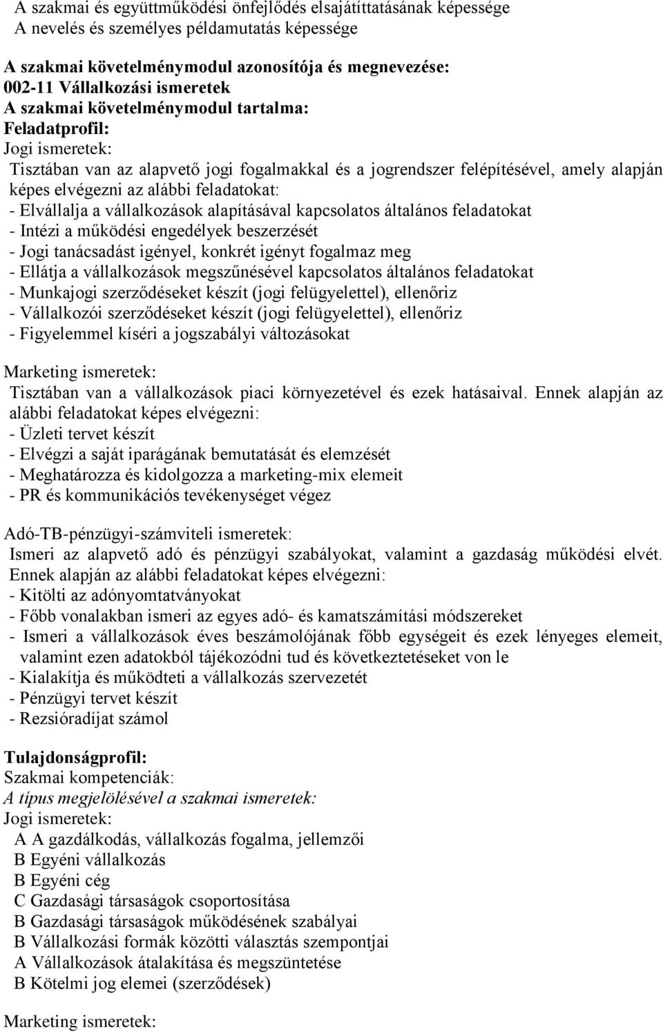 Elvállalja a vállalkozások alapításával kapcsolatos általános feladatokat - Intézi a működési engedélyek beszerzését - Jogi tanácsadást igényel, konkrét igényt fogalmaz meg - Ellátja a vállalkozások