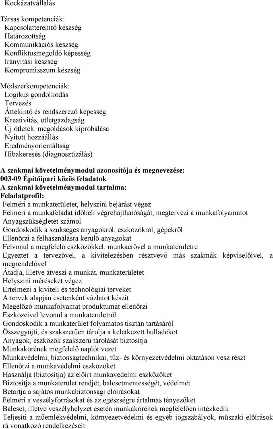 követelménymodul azonosítója és megnevezése: 003-09 Építőipari közös feladatok A szakmai követelménymodul tartalma: Feladatprofil: Felméri a munkaterületet, helyszíni bejárást végez Felméri a