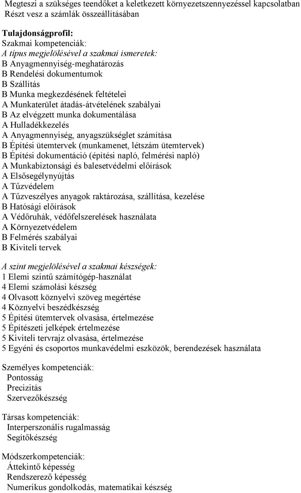 Hulladékkezelés A Anyagmennyiség, anyagszükséglet számítása B Építési ütemtervek (munkamenet, létszám ütemtervek) B Építési dokumentáció (építési napló, felmérési napló) A Munkabiztonsági és