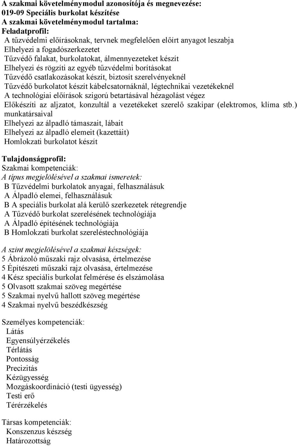 szerelvényeknél Tűzvédő burkolatot készít kábelcsatornáknál, légtechnikai vezetékeknél A technológiai előírások szigorú betartásával hézagolást végez Előkészíti az aljzatot, konzultál a vezetékeket