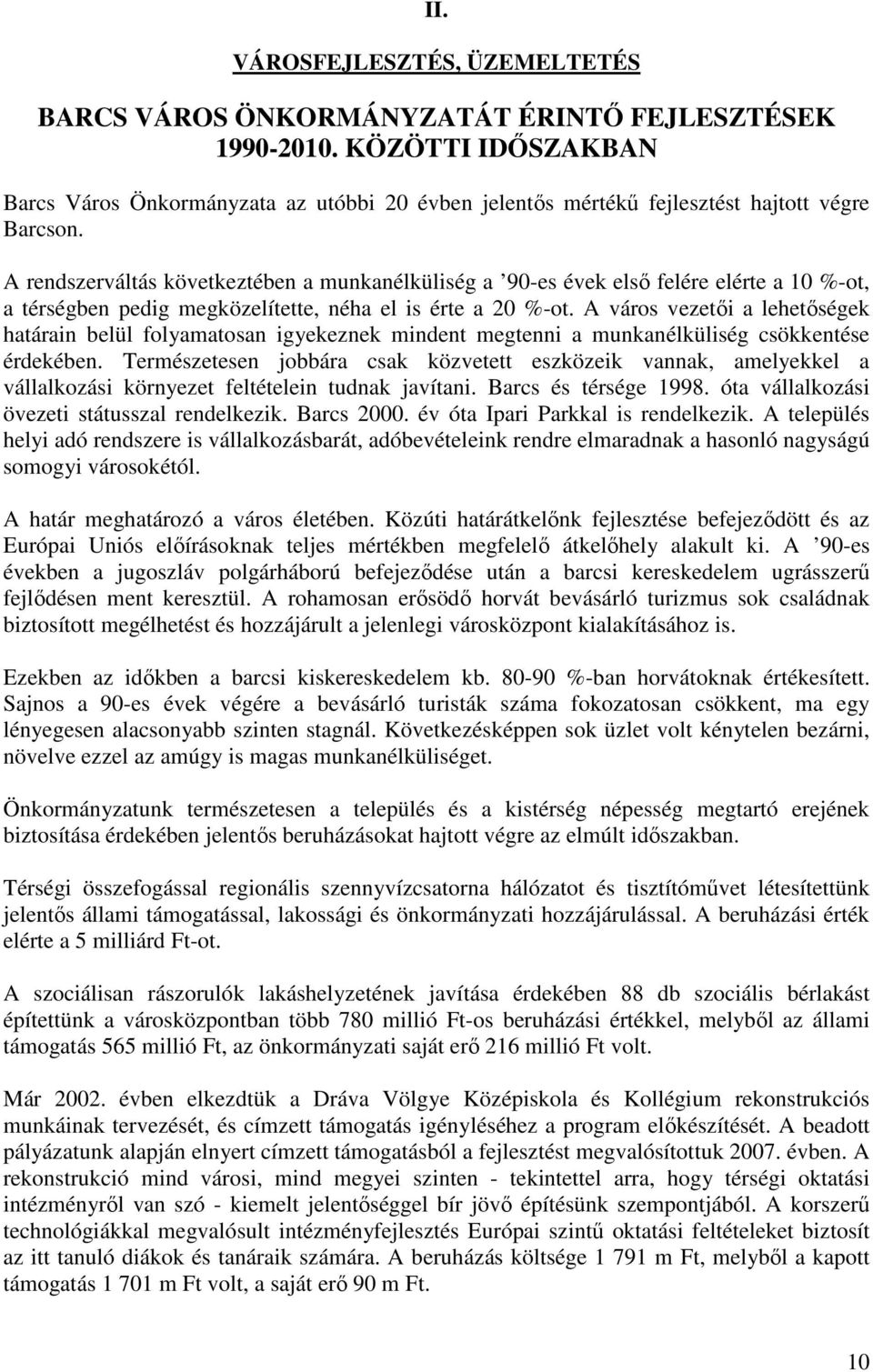 A rendszerváltás következtében a munkanélküliség a 90-es évek elsı felére elérte a 10 %-ot, a térségben pedig megközelítette, néha el is érte a 20 %-ot.