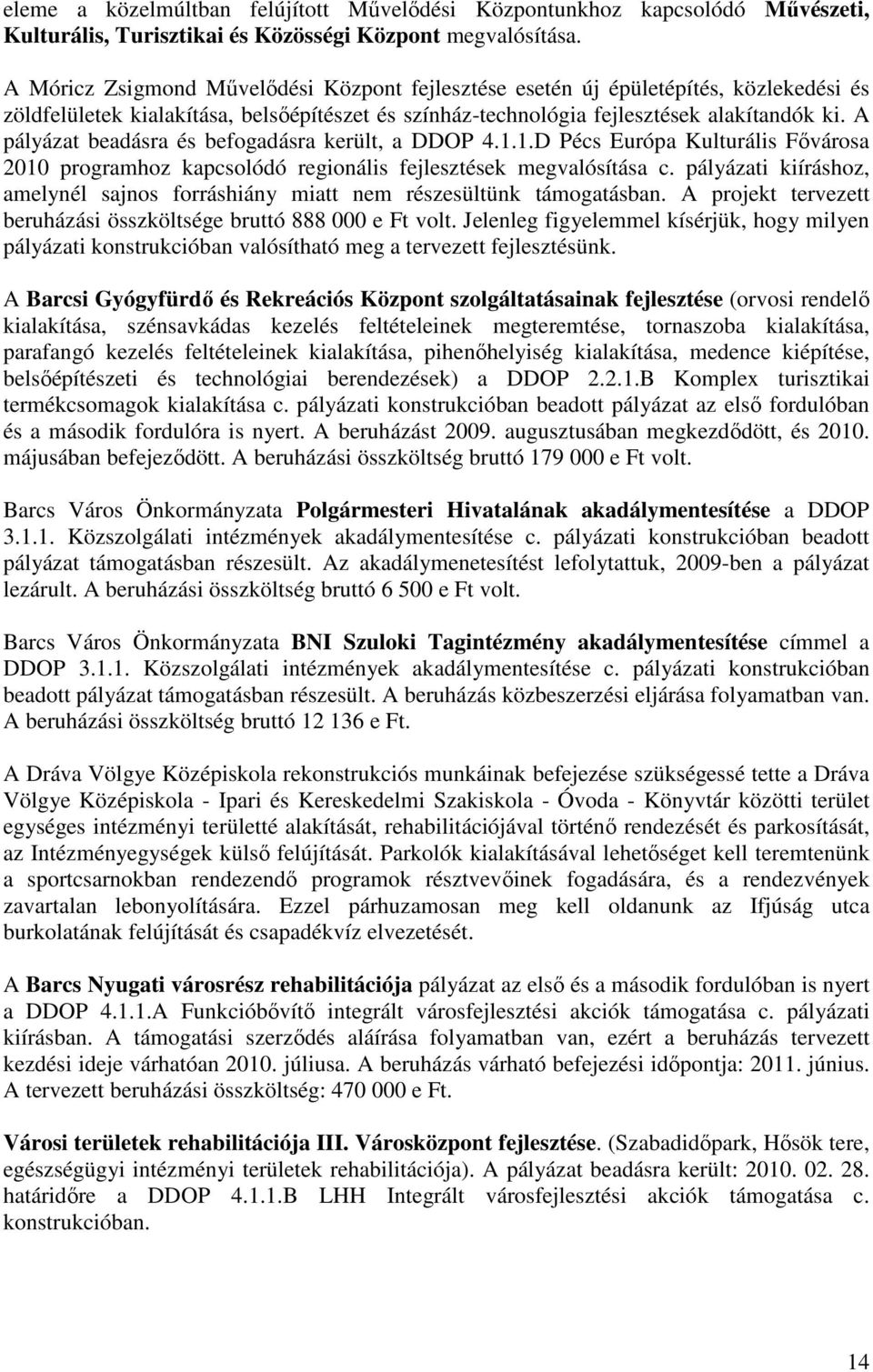 A pályázat beadásra és befogadásra került, a DDOP 4.1.1.D Pécs Európa Kulturális Fıvárosa 2010 programhoz kapcsolódó regionális fejlesztések megvalósítása c.