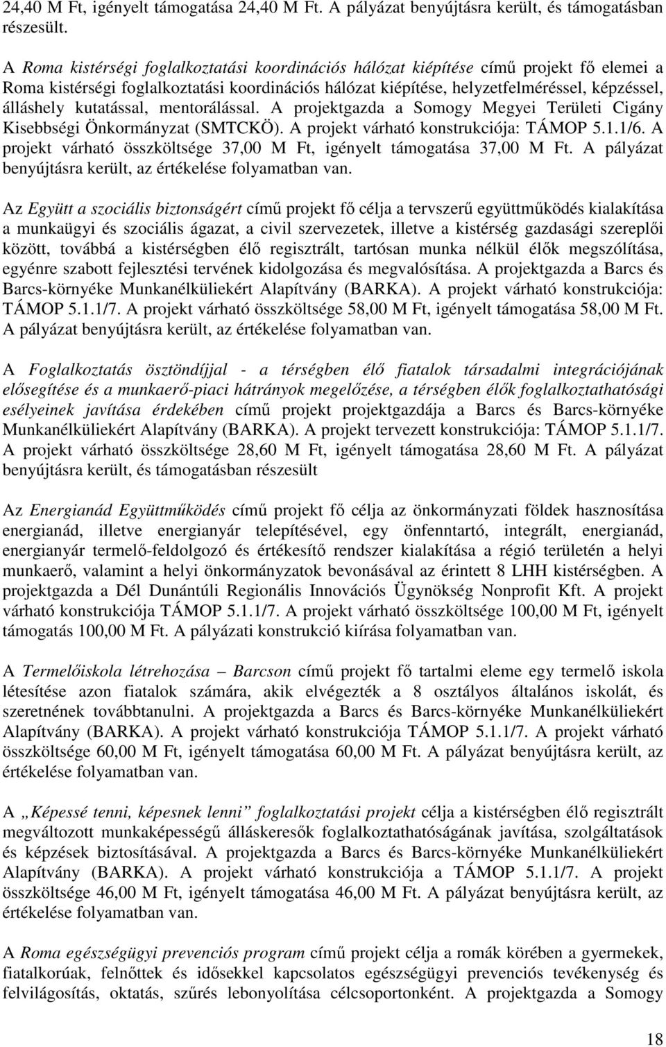 kutatással, mentorálással. A projektgazda a Területi Cigány Kisebbségi Önkormányzat (SMTCKÖ). A projekt várható konstrukciója: TÁMOP 5.1.1/6.