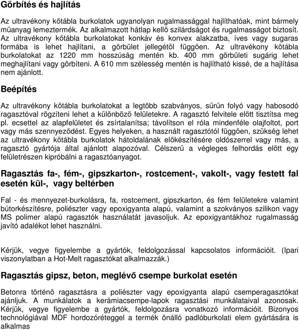 Az ultravékony kőtábla burkolatokat az 1220 mm hosszúság mentén kb. 400 mm görbületi sugárig lehet meghajlítani vagy görbíteni.