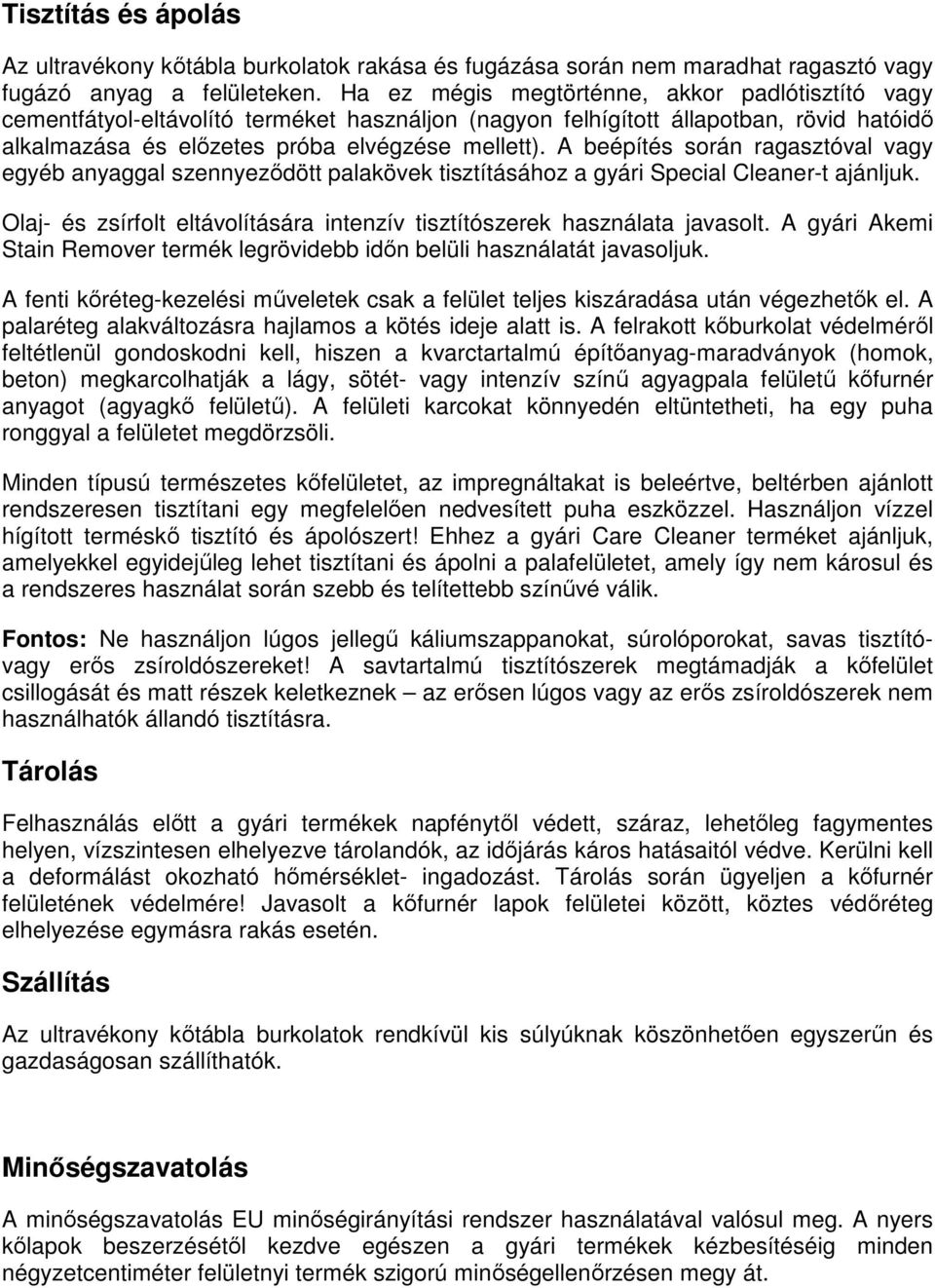 A beépítés során ragasztóval vagy egyéb anyaggal szennyeződött palakövek tisztításához a gyári Special Cleaner-t ajánljuk. Olaj- és zsírfolt eltávolítására intenzív tisztítószerek használata javasolt.