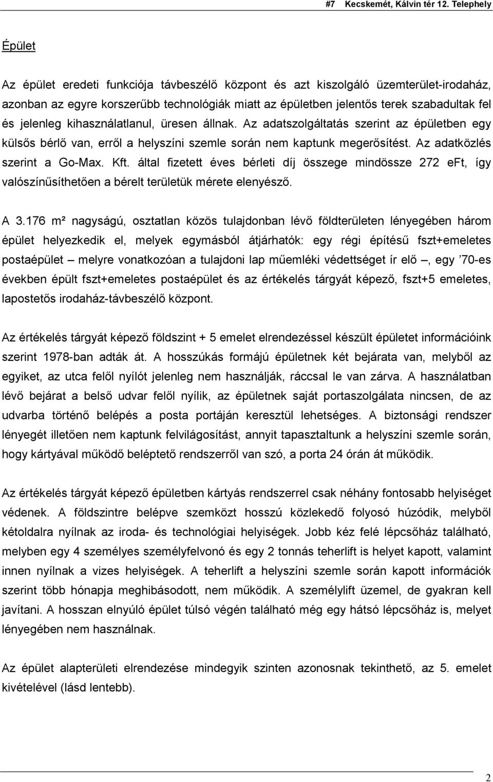 által fizetett éves bérleti díj összege mindössze 272 eft, így valószínűsíthetően a bérelt területük mérete elenyésző. A 3.