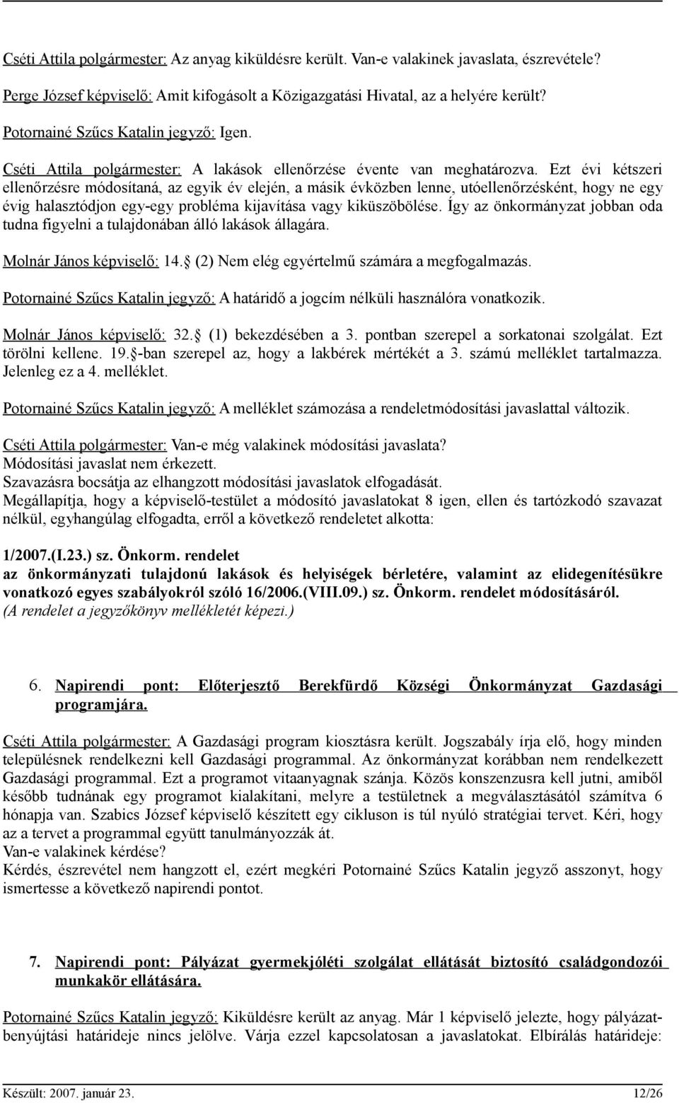 Ezt évi kétszeri ellenőrzésre módosítaná, az egyik év elején, a másik évközben lenne, utóellenőrzésként, hogy ne egy évig halasztódjon egy-egy probléma kijavítása vagy kiküszöbölése.