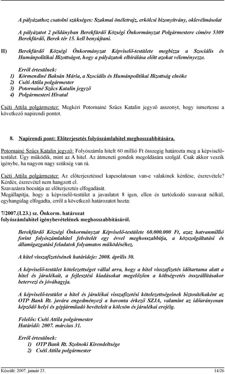 1) Körmendiné Baksán Mária, a Szociális és Humánpolitikai Bizottság elnöke 2) Cséti Attila polgármester 3) Potornainé Szűcs Katalin jegyző 4) Polgármesteri Hivatal Cséti Attila polgármester: Megkéri