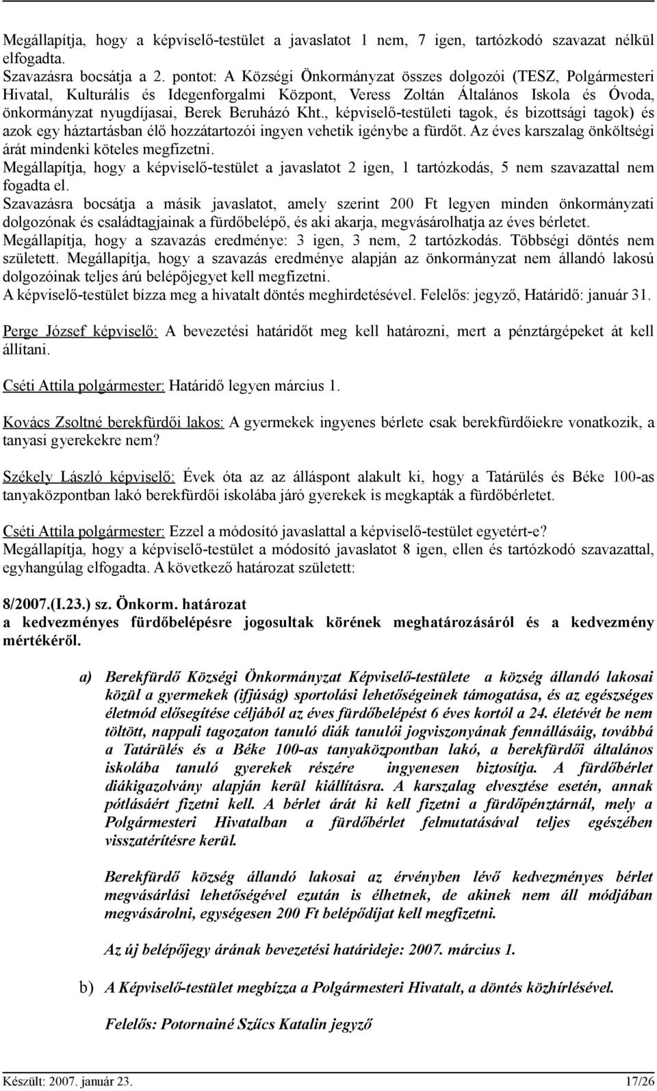 Kht., képviselő-testületi tagok, és bizottsági tagok) és azok egy háztartásban élő hozzátartozói ingyen vehetik igénybe a fürdőt. Az éves karszalag önköltségi árát mindenki köteles megfizetni.