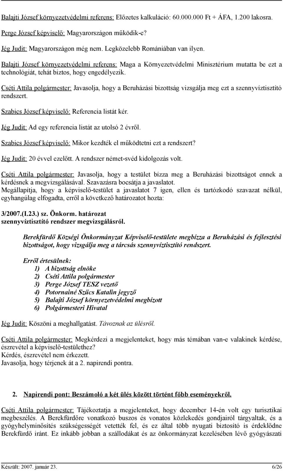 Cséti Attila polgármester: Javasolja, hogy a Beruházási bizottság vizsgálja meg ezt a szennyvíztisztító rendszert. Szabics József képviselő: Referencia listát kér.