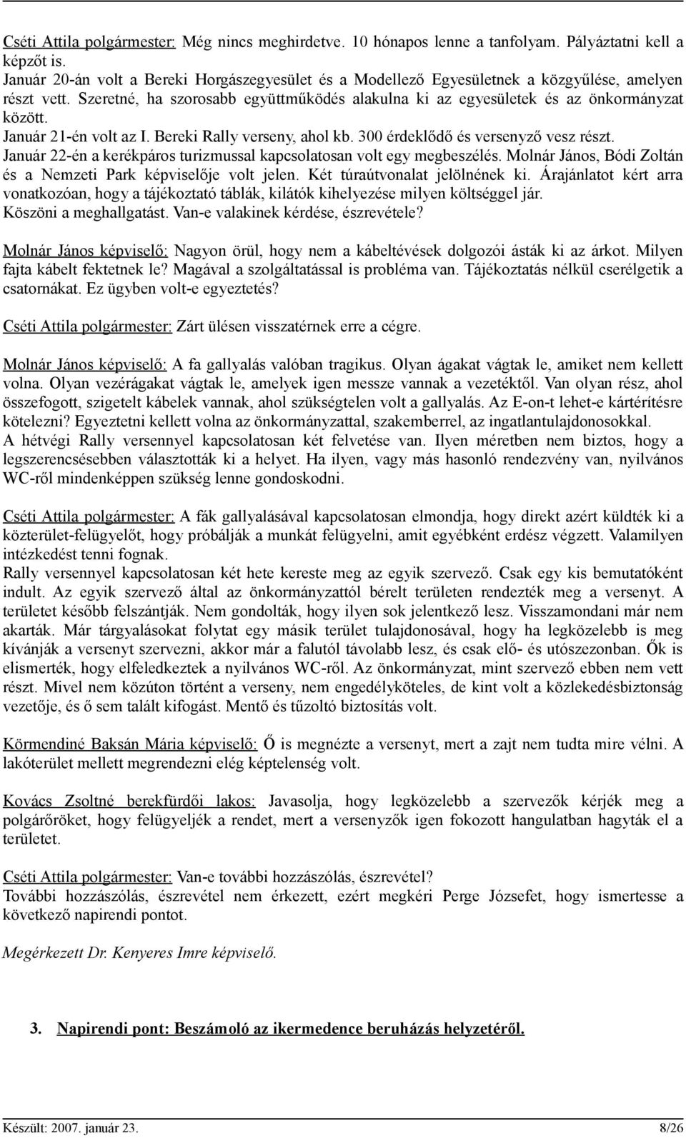 Január 21-én volt az I. Bereki Rally verseny, ahol kb. 300 érdeklődő és versenyző vesz részt. Január 22-én a kerékpáros turizmussal kapcsolatosan volt egy megbeszélés.