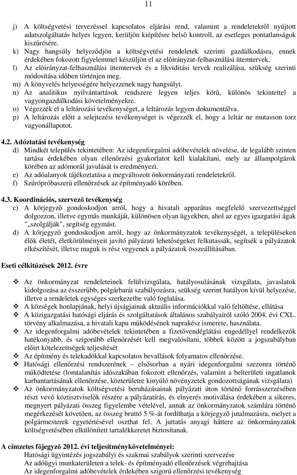 l) Az elıirányzat-felhasználási ütemtervek és a likviditási tervek realizálása, szükség szerinti módosítása idıben történjen meg. m) A könyvelés helyességére helyezzenek nagy hangsúlyt.