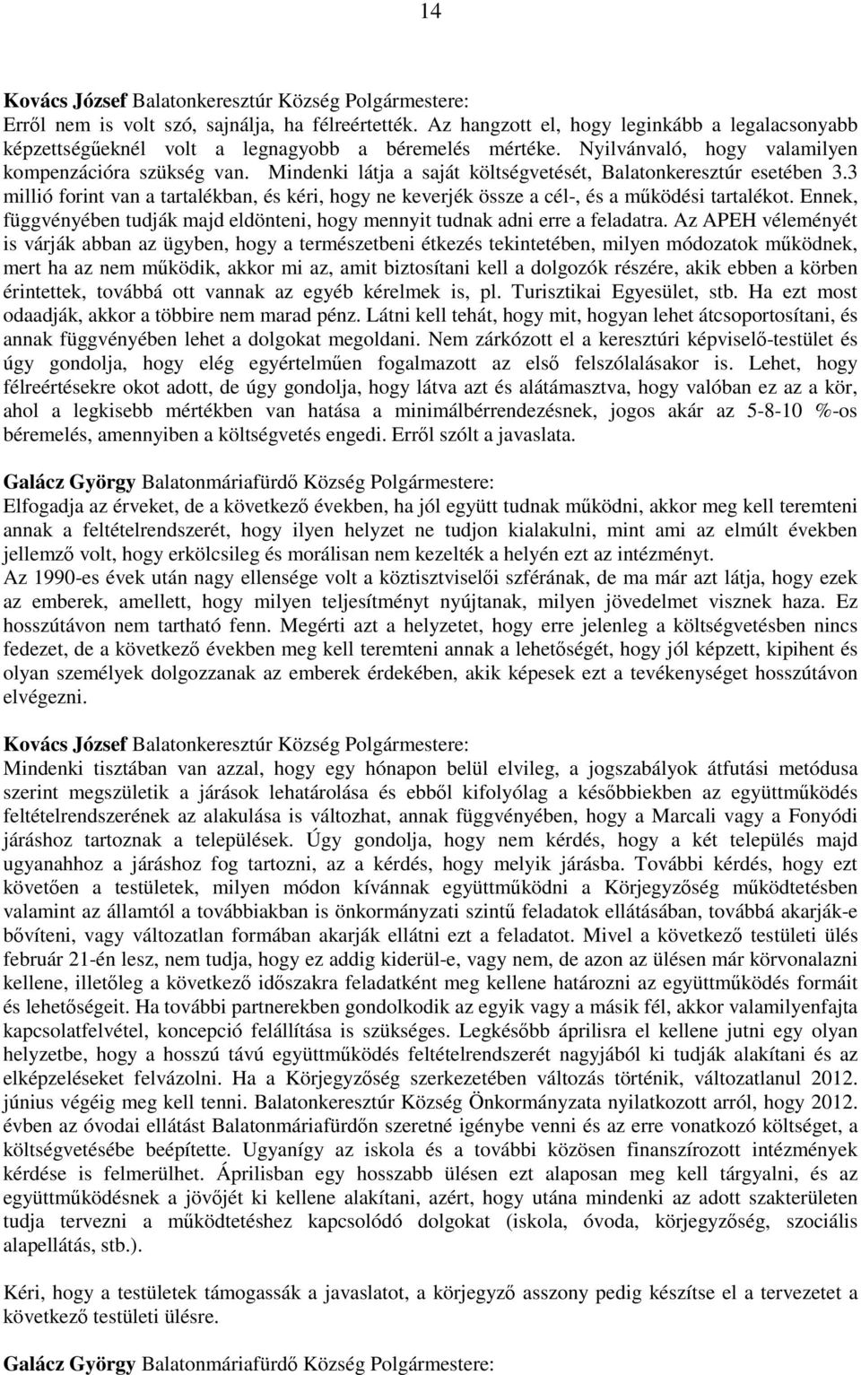 Mindenki látja a saját költségvetését, Balatonkeresztúr esetében 3.3 millió forint van a tartalékban, és kéri, hogy ne keverjék össze a cél-, és a mőködési tartalékot.