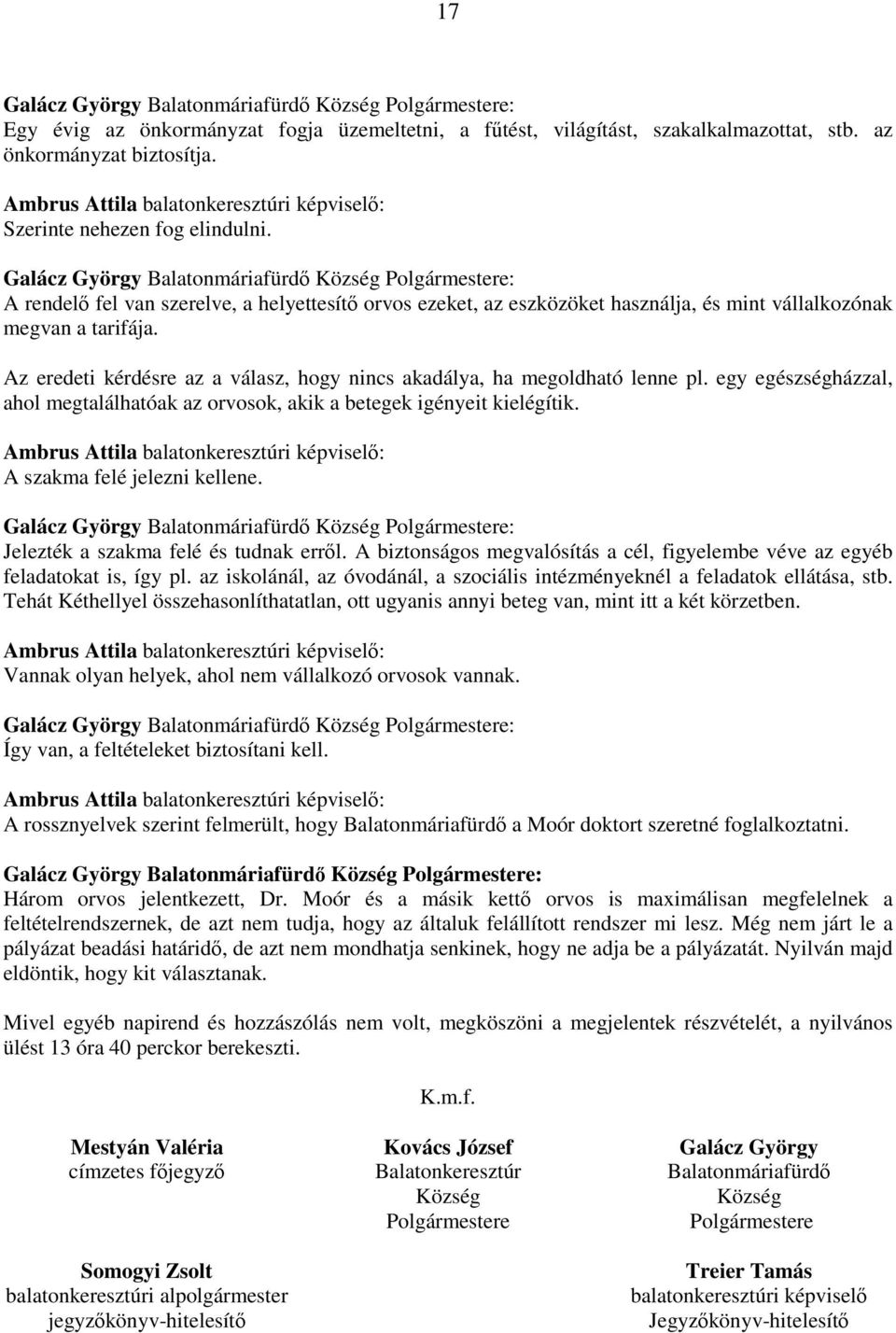 Galácz György Balatonmáriafürdı Község Polgármestere: A rendelı fel van szerelve, a helyettesítı orvos ezeket, az eszközöket használja, és mint vállalkozónak megvan a tarifája.