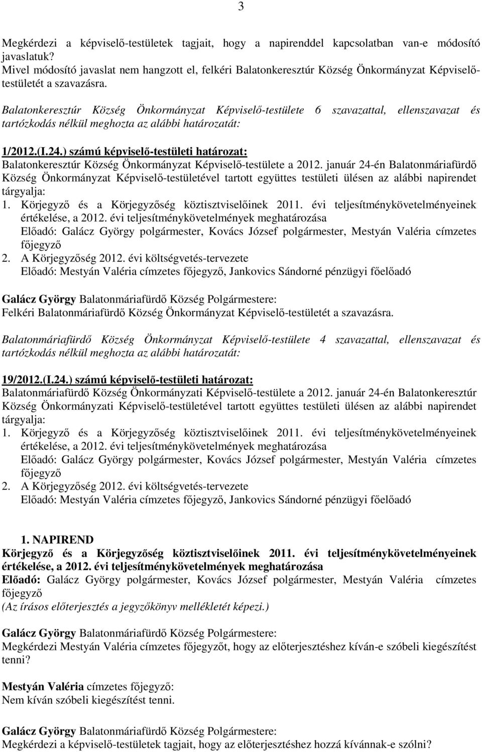 Balatonkeresztúr Község Önkormányzat Képviselı-testülete 6 szavazattal, ellenszavazat és tartózkodás nélkül meghozta az alábbi határozatát: 1/2012.(I.24.