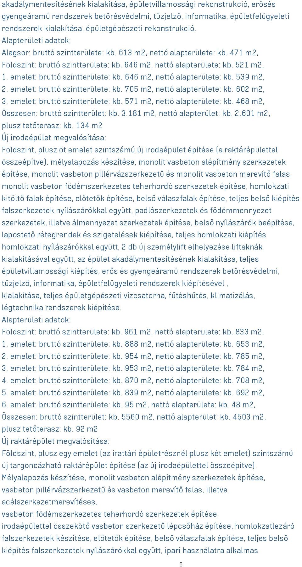 emelet: bruttó szintterülete: kb. 646 m2, nettó alapterülete: kb. 539 m2, 2. emelet: bruttó szintterülete: kb. 705 m2, nettó alapterülete: kb. 602 m2, 3. emelet: bruttó szintterülete: kb. 571 m2, nettó alapterülete: kb.