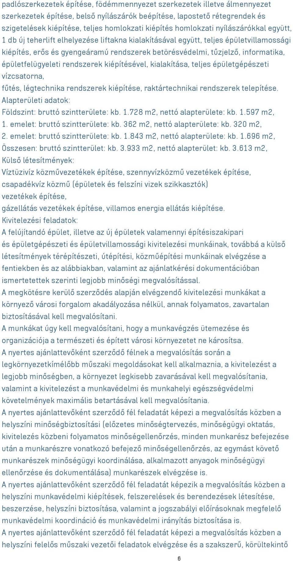 informatika, épületfelügyeleti rendszerek kiépítésével, kialakítása, teljes épületgépészeti vízcsatorna, fűtés, légtechnika rendszerek kiépítése, raktártechnikai rendszerek telepítése.