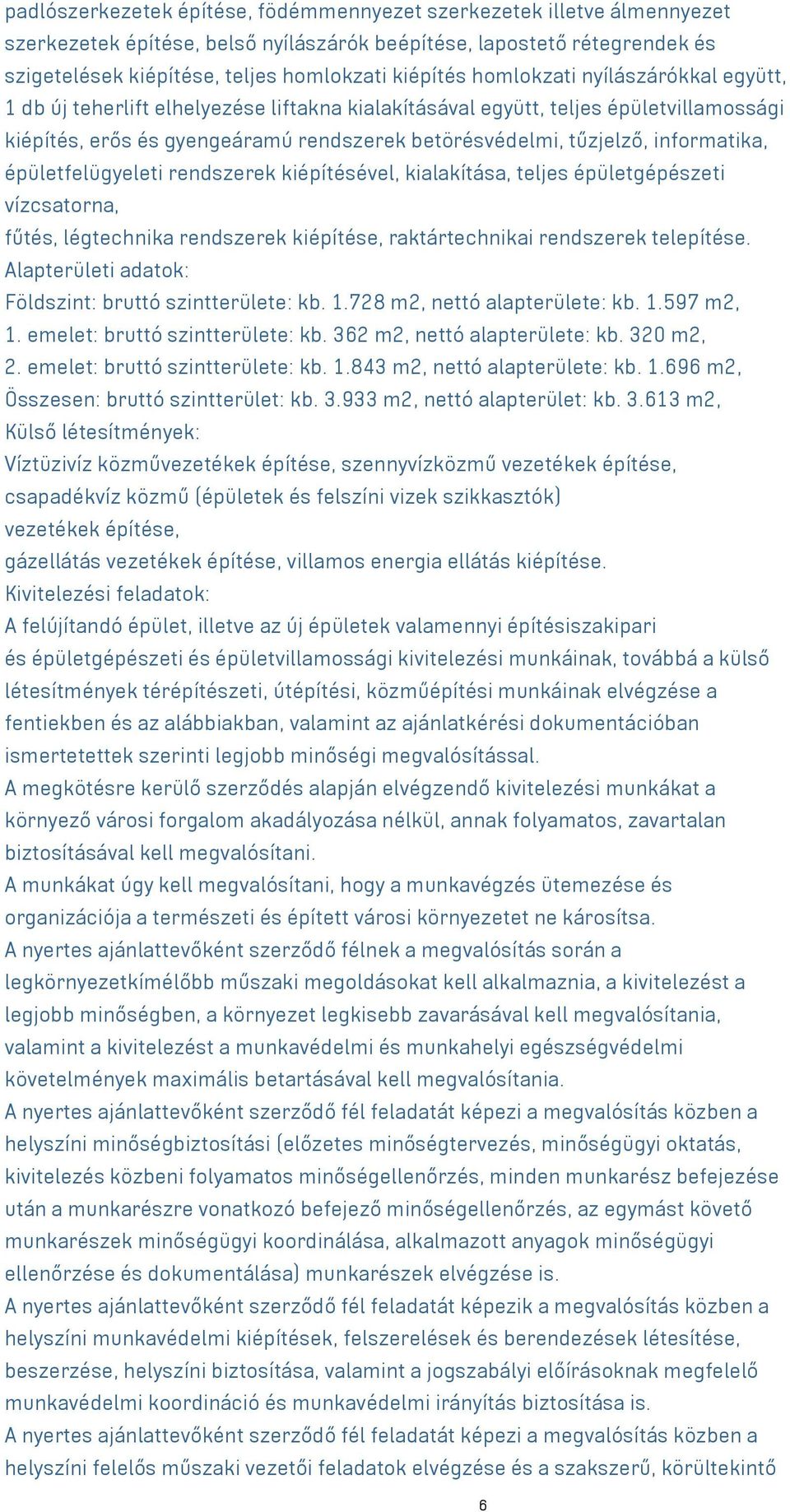 informatika, épületfelügyeleti rendszerek kiépítésével, kialakítása, teljes épületgépészeti vízcsatorna, fűtés, légtechnika rendszerek kiépítése, raktártechnikai rendszerek telepítése.