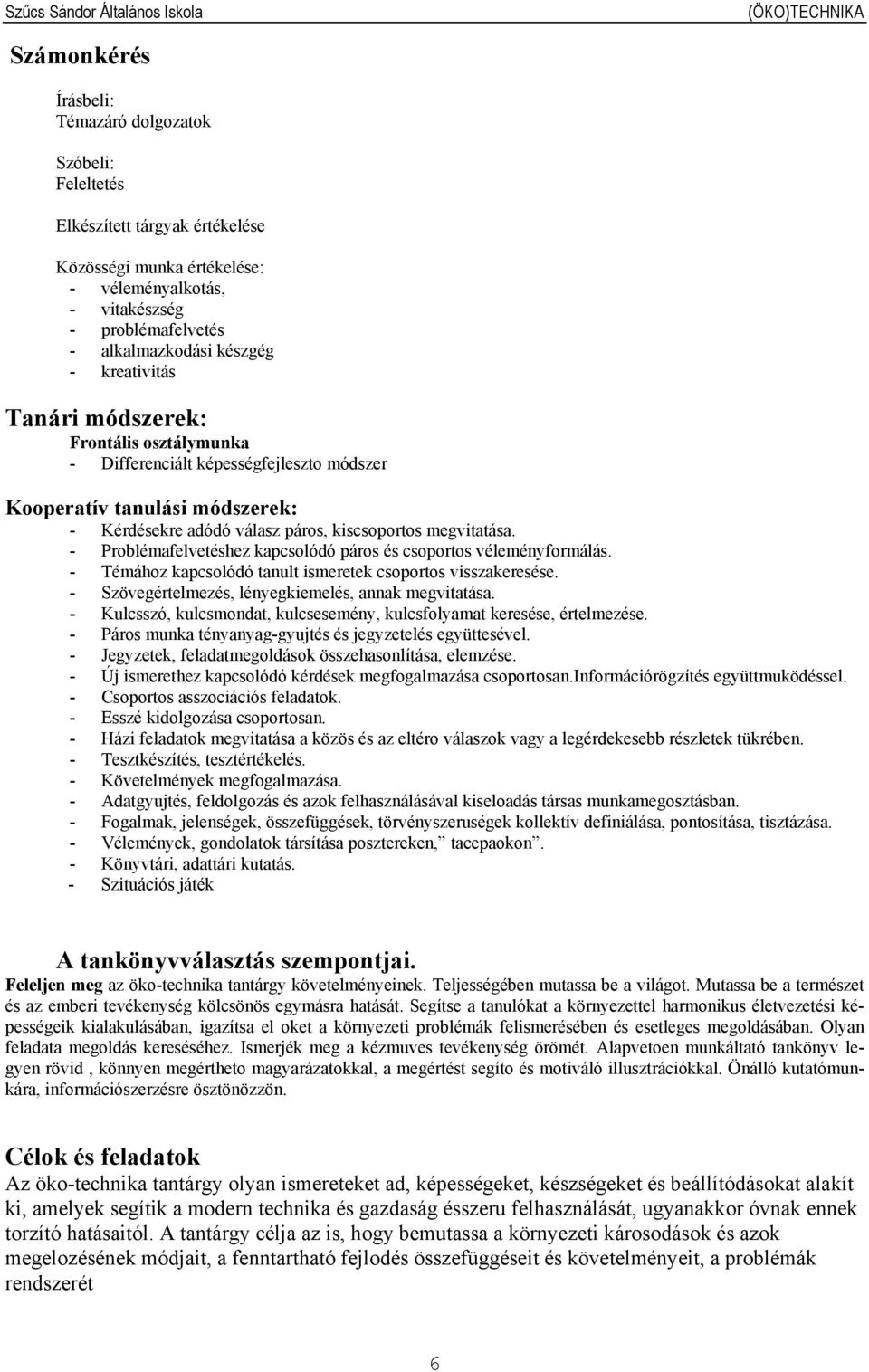 - Problémafelvetéshez kapcsolódó páros és csoportos véleményformálás. - Témához kapcsolódó tanult ismeretek csoportos visszakeresése. - Szövegértelmezés, lényegkiemelés, annak megvitatása.