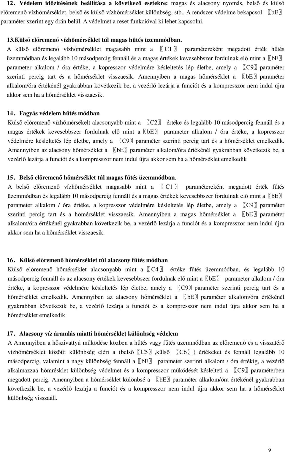 A külső előremenő vízhőmérséklet magasabb mint a C1 paramétereként megadott érték hűtés üzemmódban és legalább 10 másodpercig fennáll és a magas értékek kevesebbszer fordulnak elő mint a be parameter