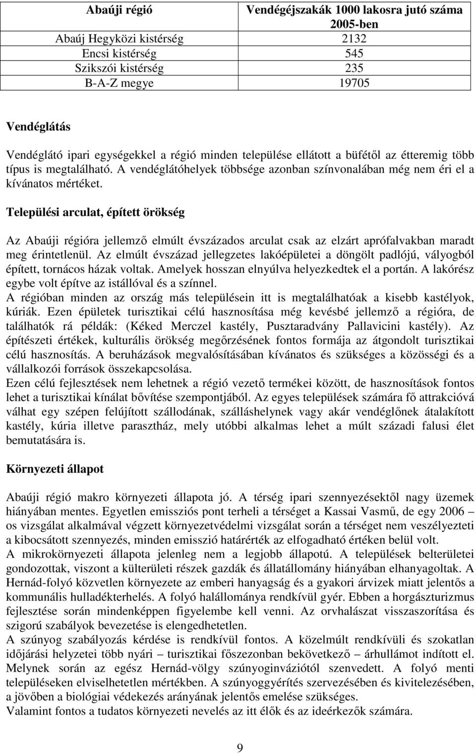 Települési arculat, épített örökség Az Abaúji régióra jellemző elmúlt évszázados arculat csak az elzárt aprófalvakban maradt meg érintetlenül.