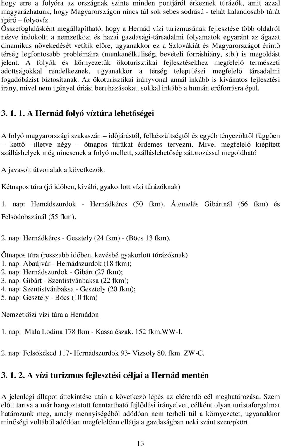 növekedését vetítik előre, ugyanakkor ez a Szlovákiát és Magyarországot érintő térség legfontosabb problémáira (munkanélküliség, bevételi forráshiány, stb.) is megoldást jelent.