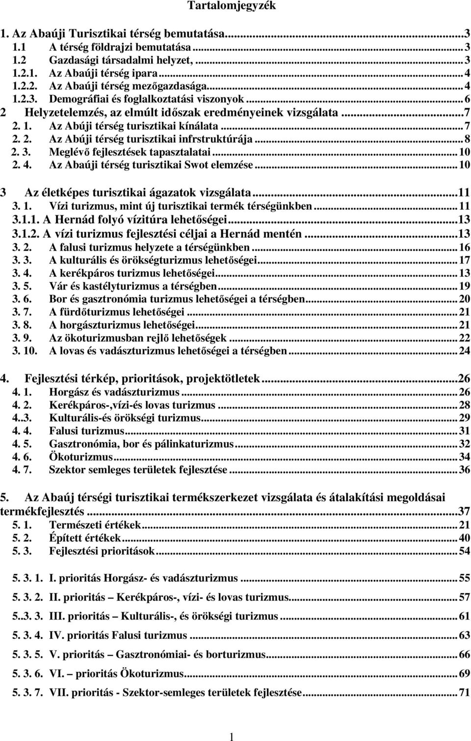 ..8 2. 3. Meglévő fejlesztések tapasztalatai...10 2. 4. Az Abaúji térség turisztikai Swot elemzése...10 3 Az életképes turisztikai ágazatok vizsgálata...11 3. 1.