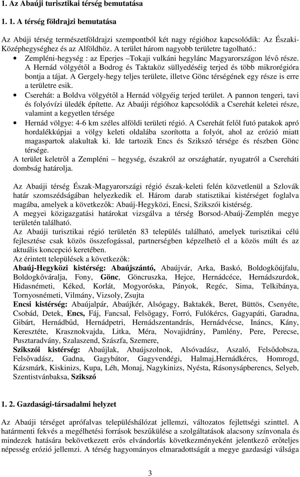 A Hernád völgyétől a Bodrog és Taktaköz süllyedéséig terjed és több mikrorégióra bontja a tájat. A Gergely-hegy teljes területe, illetve Gönc térségének egy része is erre a területre esik.