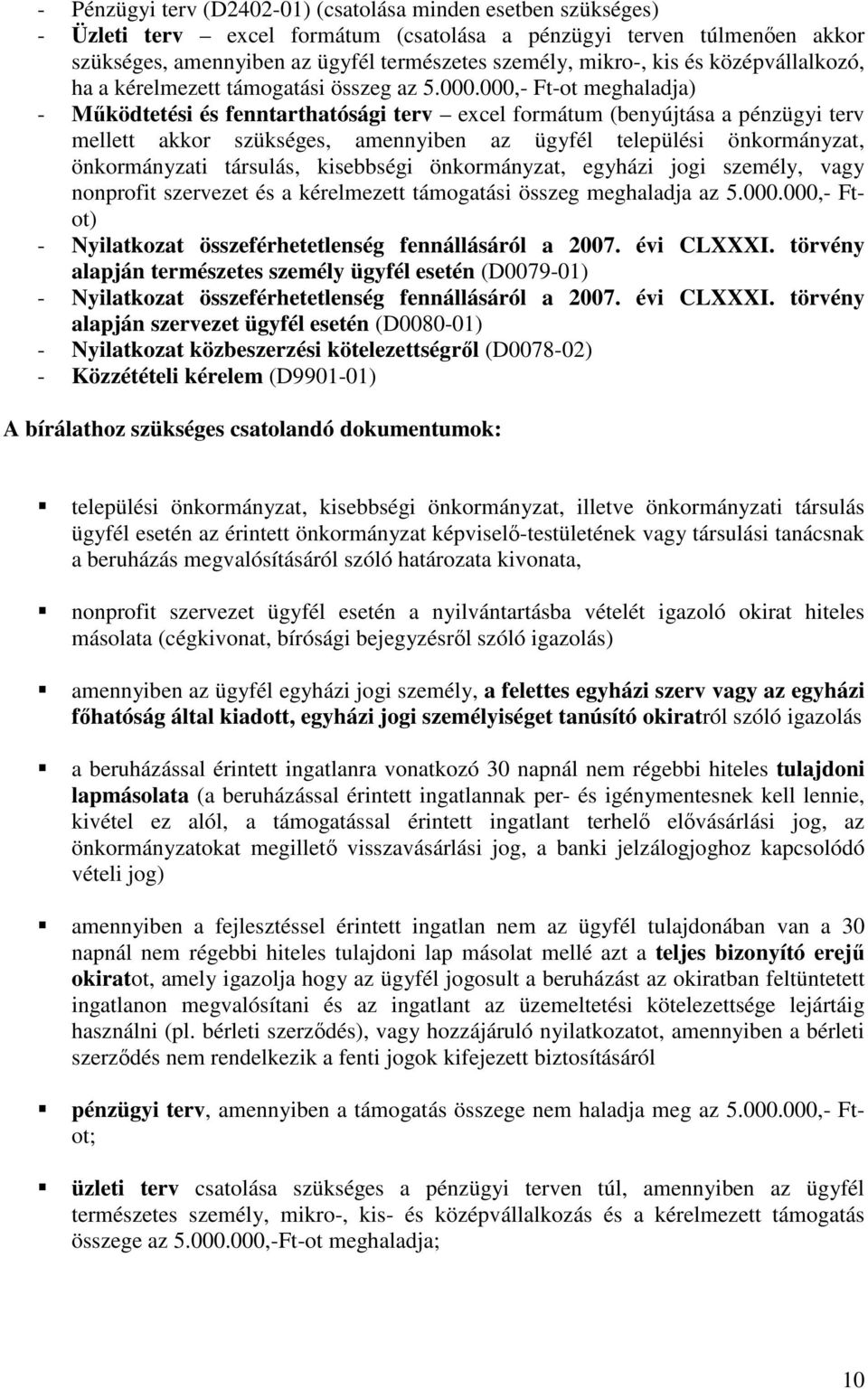 000,- Ft-ot meghaladja) - Működtetési és fenntarthatósági terv excel formátum (benyújtása a pénzügyi terv mellett akkor szükséges, amennyiben az ügyfél települési önkormányzat, önkormányzati