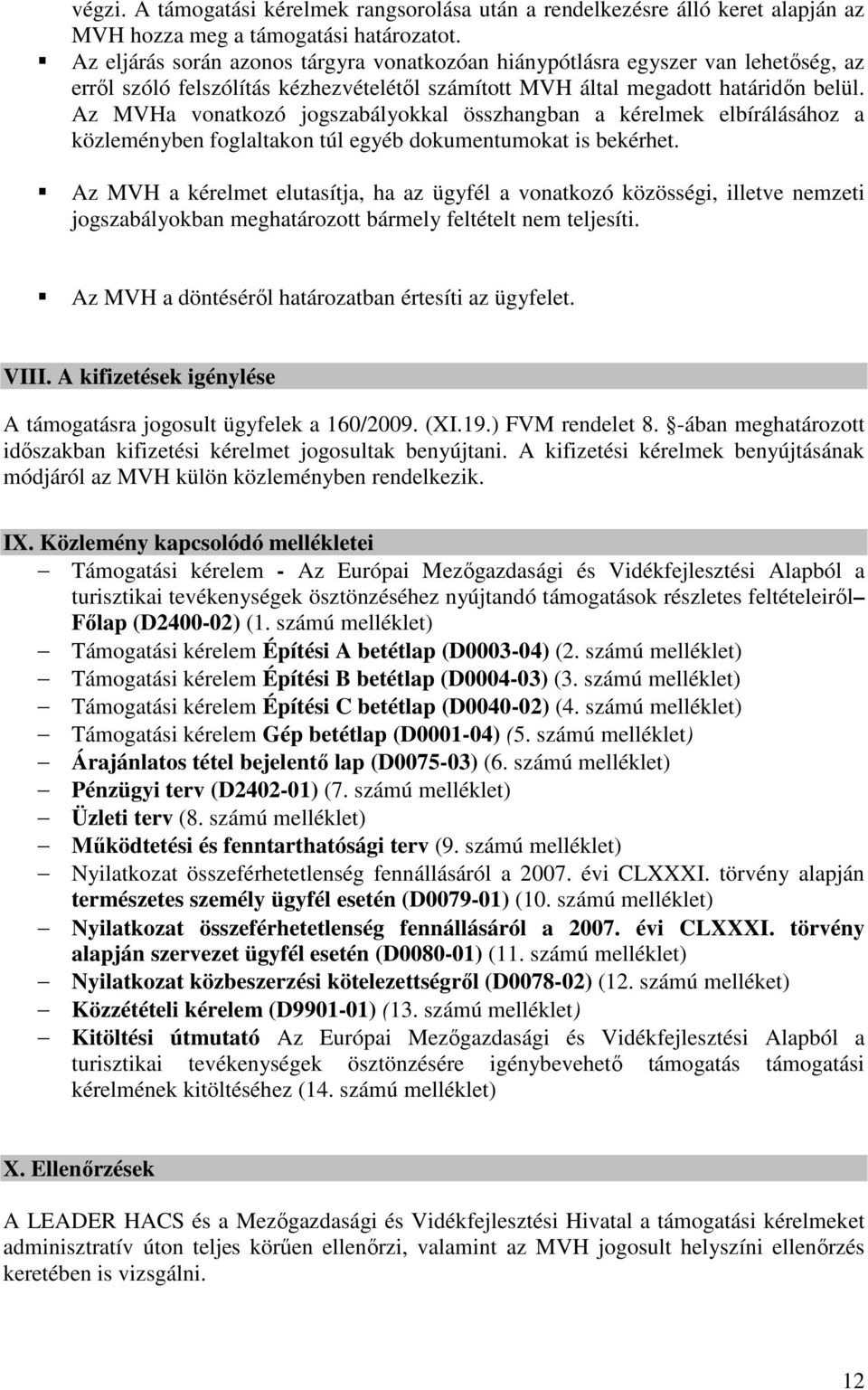 Az MVHa vonatkozó jogszabályokkal összhangban a kérelmek elbírálásához a közleményben foglaltakon túl egyéb dokumentumokat is bekérhet.