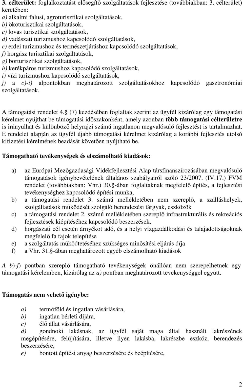 erdei turizmushoz és természetjáráshoz kapcsolódó szolgáltatások, f) horgász turisztikai szolgáltatások, g) borturisztikai szolgáltatások, h) kerékpáros turizmushoz kapcsolódó szolgáltatások, i) vízi