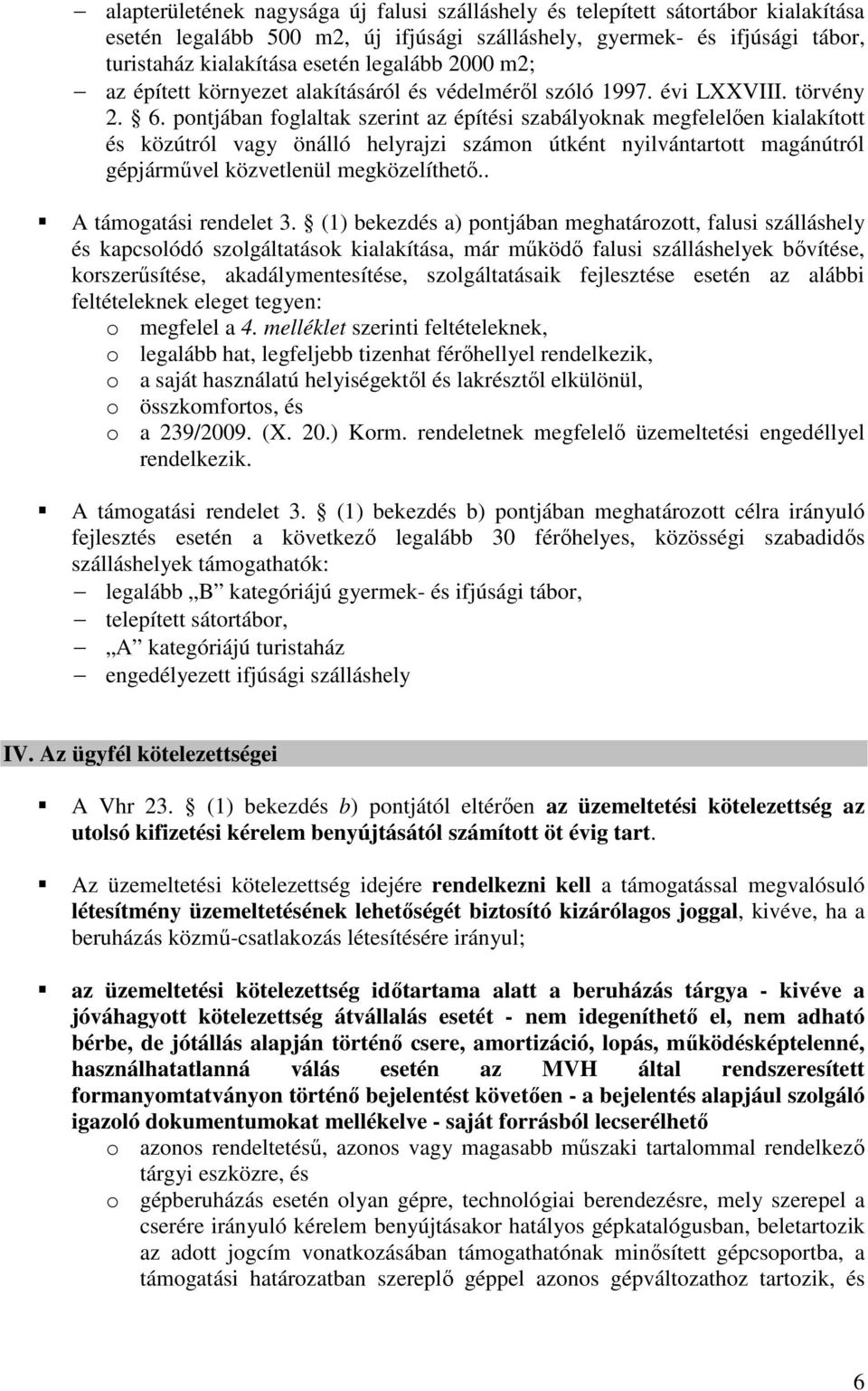 pontjában foglaltak szerint az építési szabályoknak megfelelően kialakított és közútról vagy önálló helyrajzi számon útként nyilvántartott magánútról gépjárművel közvetlenül megközelíthető.