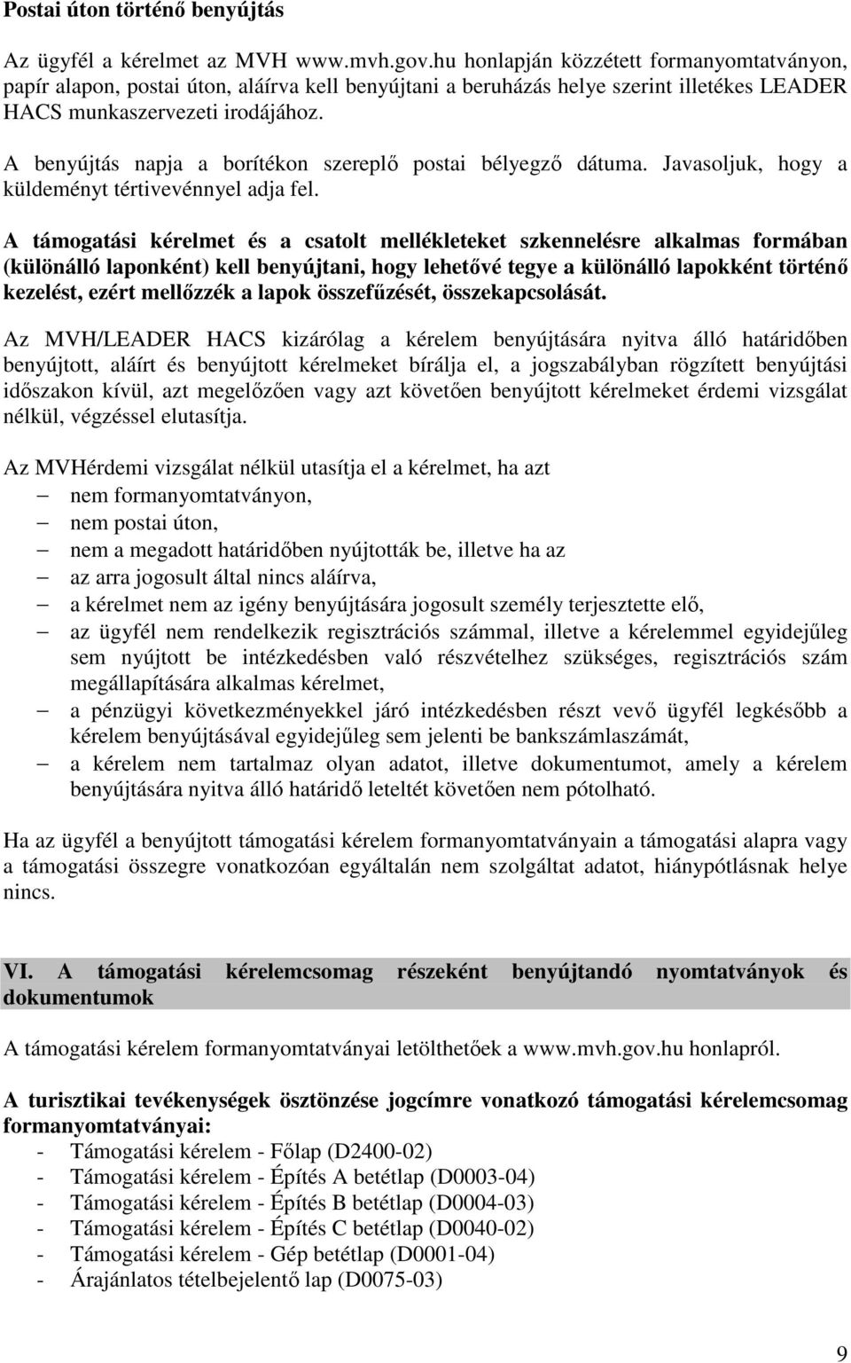 A benyújtás napja a borítékon szereplő postai bélyegző dátuma. Javasoljuk, hogy a küldeményt tértivevénnyel adja fel.