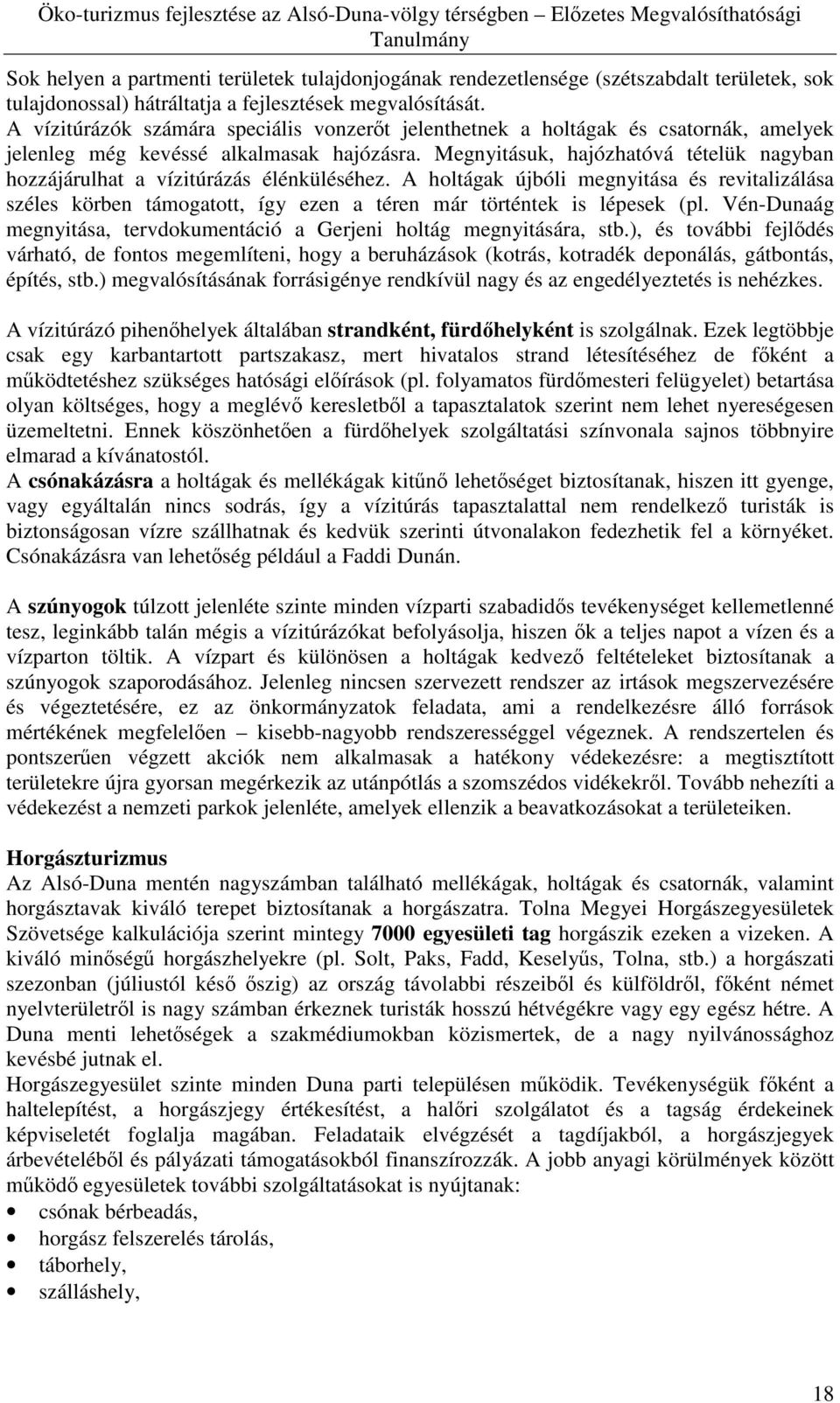 Megnyitásuk, hajózhatóvá tételük nagyban hozzájárulhat a vízitúrázás élénküléséhez.