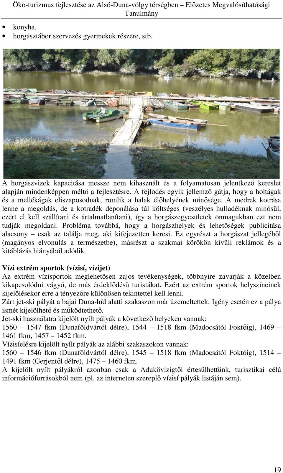 A medrek kotrása lenne a megoldás, de a kotradék deponálása túl költséges (veszélyes hulladéknak minısül, ezért el kell szállítani és ártalmatlanítani), így a horgászegyesületek önmagukban ezt nem