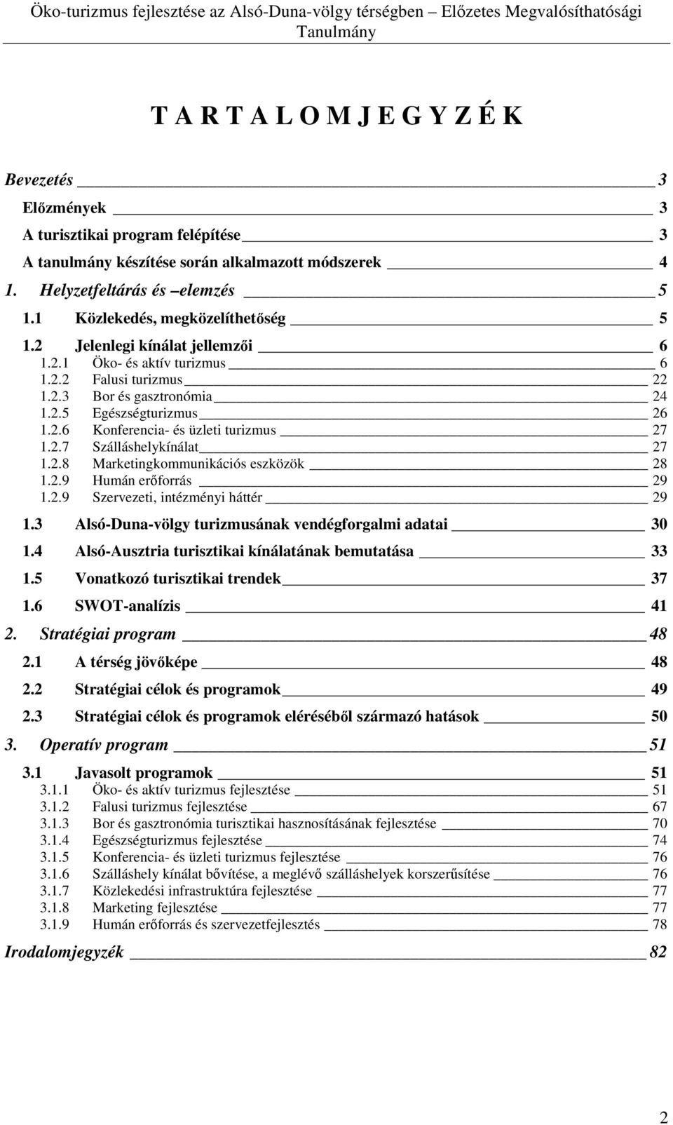 2.7 Szálláshelykínálat 27 1.2.8 Marketingkommunikációs eszközök 28 1.2.9 Humán erıforrás 29 1.2.9 Szervezeti, intézményi háttér 29 1.3 Alsó-Duna-völgy turizmusának vendégforgalmi adatai 30 1.