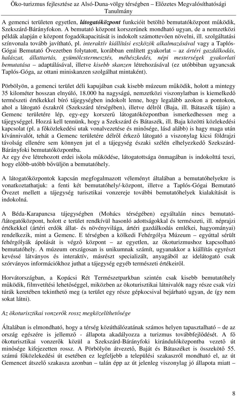 interaktív kiállítási eszközök alkalmazásával vagy a Taplós- Gógai Bemutató Övezetben folytatott, korábban említett gyakorlat az ártéri gazdálkodás, halászat, állattartás, gyümölcstermesztés,