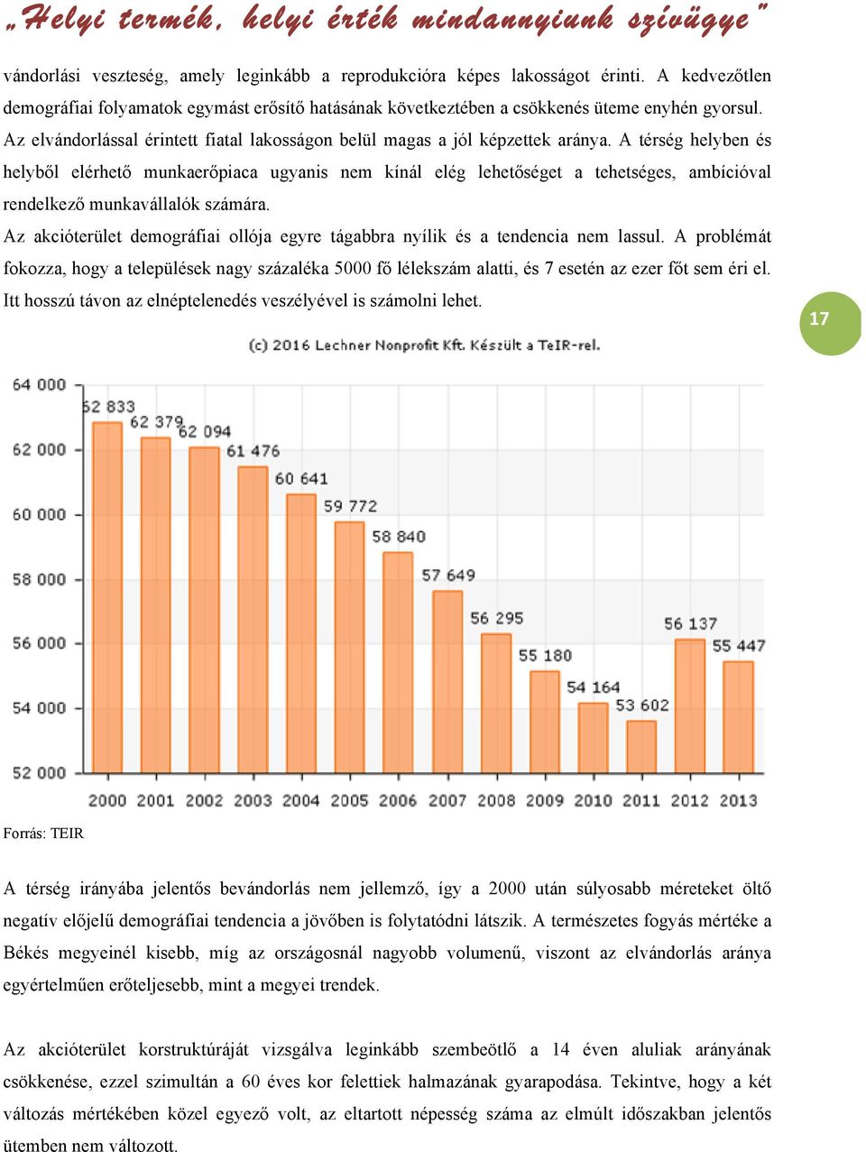 A térség helyben és helyből elérhető munkaerőpiaca ugyanis nem kínál elég lehetőséget a tehetséges, ambícióval rendelkező munkavállalók számára.