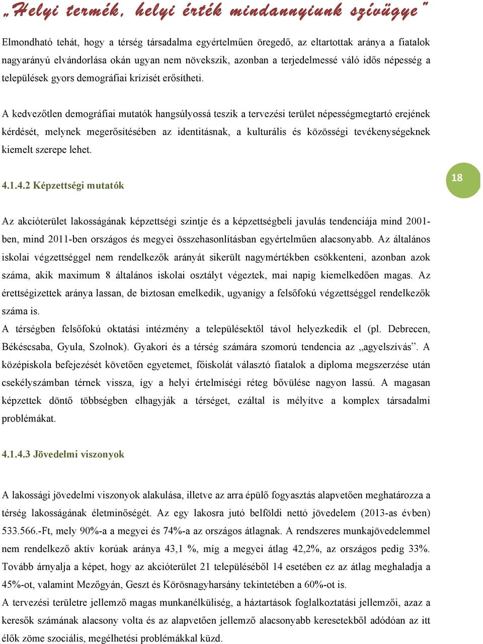 A kedvezőtlen demográfiai mutatók hangsúlyossá teszik a tervezési terület népességmegtartó erejének kérdését, melynek megerősítésében az identitásnak, a kulturális és közösségi tevékenységeknek