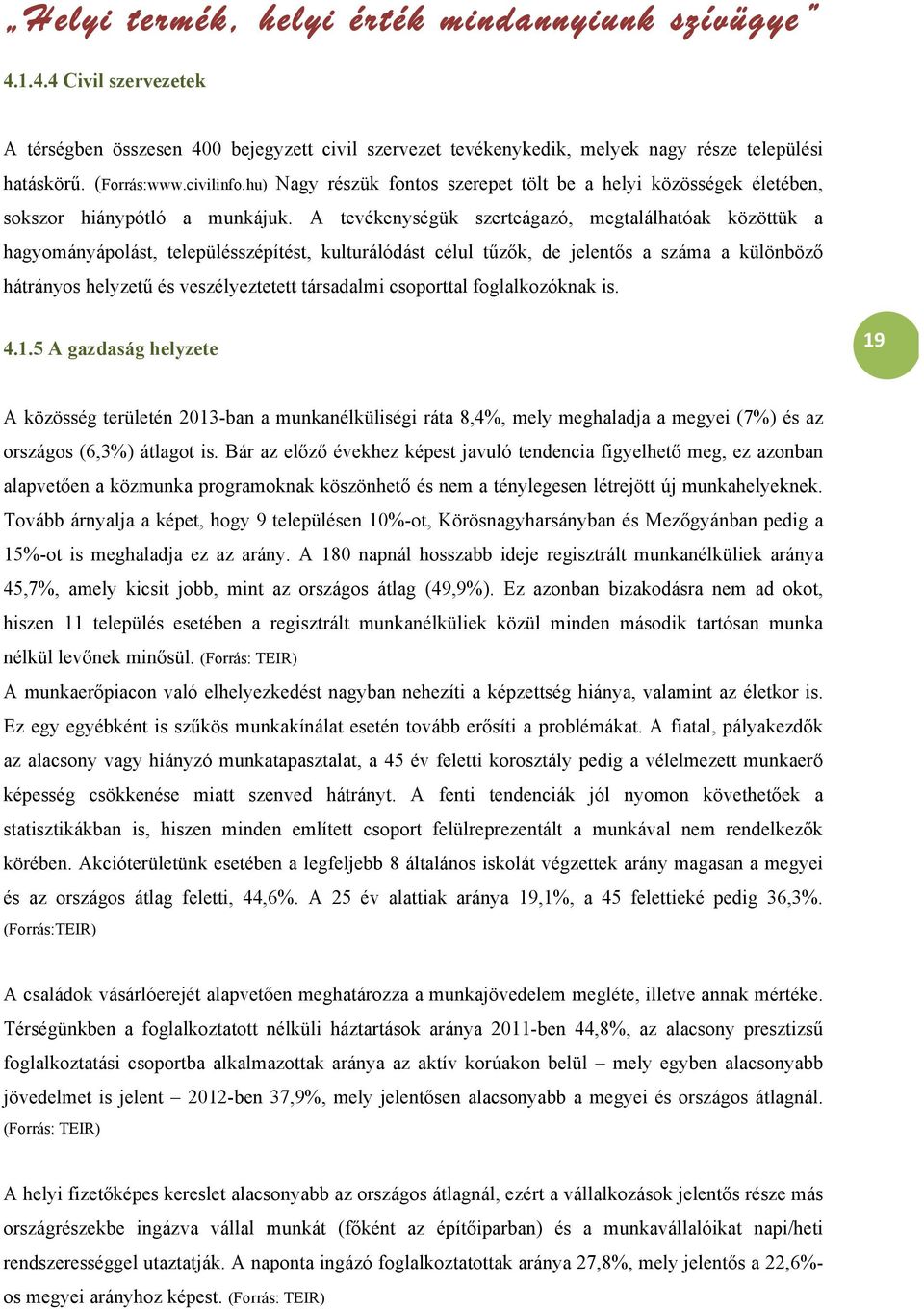 A tevékenységük szerteágazó, megtalálhatóak közöttük a hagyományápolást, településszépítést, kulturálódást célul tűzők, de jelentős a száma a különböző hátrányos helyzetű és veszélyeztetett