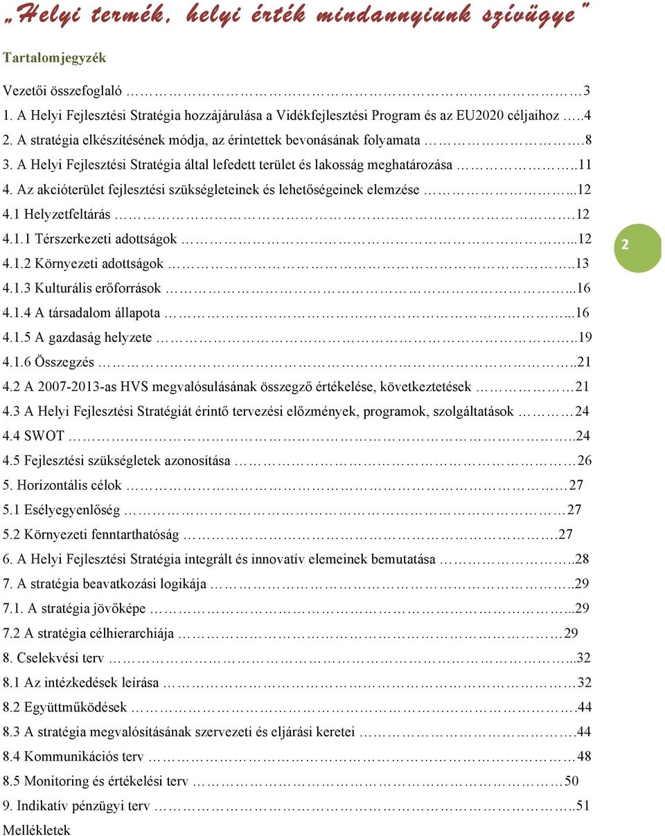 Az akcióterület fejlesztési szükségleteinek és lehetőségeinek elemzése...12 4.1 Helyzetfeltárás.12 4.1.1 Térszerkezeti adottságok...12 4.1.2 Környezeti adottságok..13 4.1.3 Kulturális erőforrások.