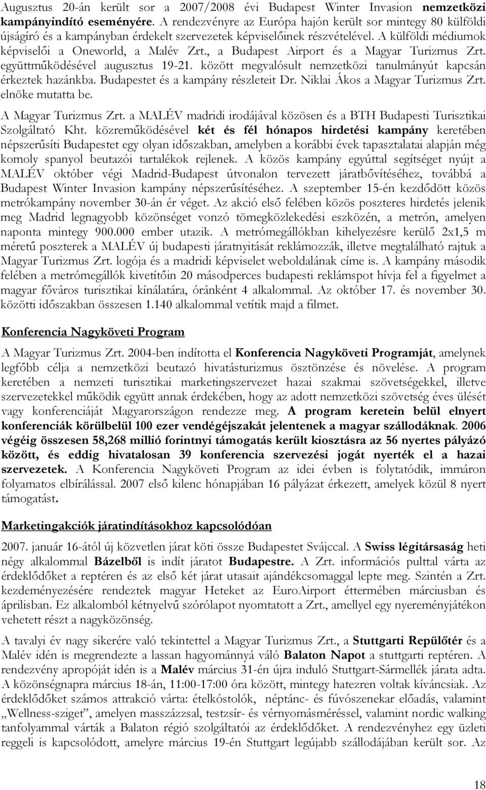 , a Budapest Airport és a Magyar Turizmus Zrt. együttműködésével augusztus 19-21. között megvalósult nemzetközi tanulmányút kapcsán érkeztek hazánkba. Budapestet és a kampány részleteit Dr.