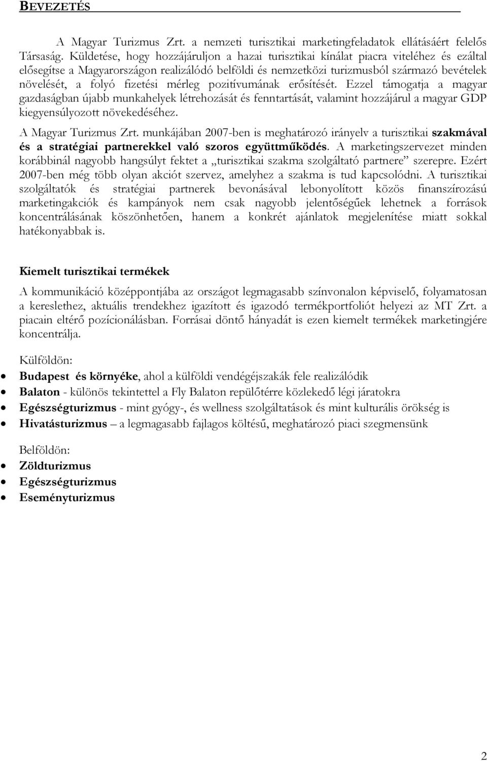 fizetési mérleg pozitívumának erősítését. Ezzel támogatja a magyar gazdaságban újabb munkahelyek létrehozását és fenntartását, valamint hozzájárul a magyar GDP kiegyensúlyozott növekedéséhez.