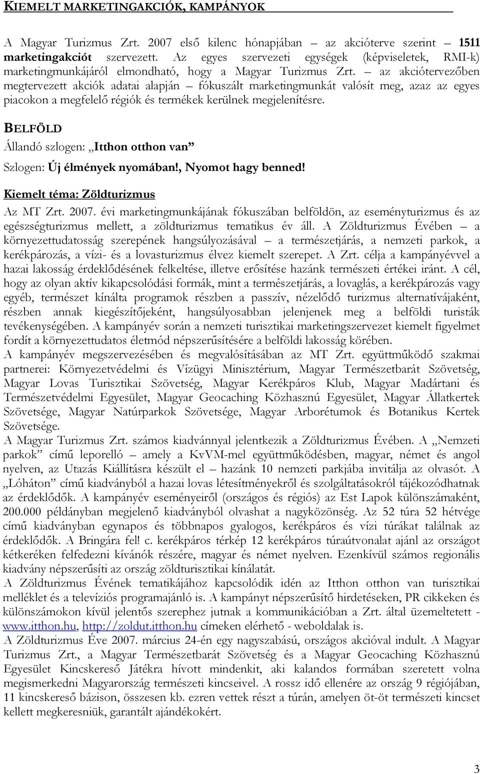 az akciótervezőben megtervezett akciók adatai alapján fókuszált marketingmunkát valósít meg, azaz az egyes piacokon a megfelelő régiók és termékek kerülnek megjelenítésre.